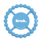 Bella Tunno "Bruh." Happy Teether